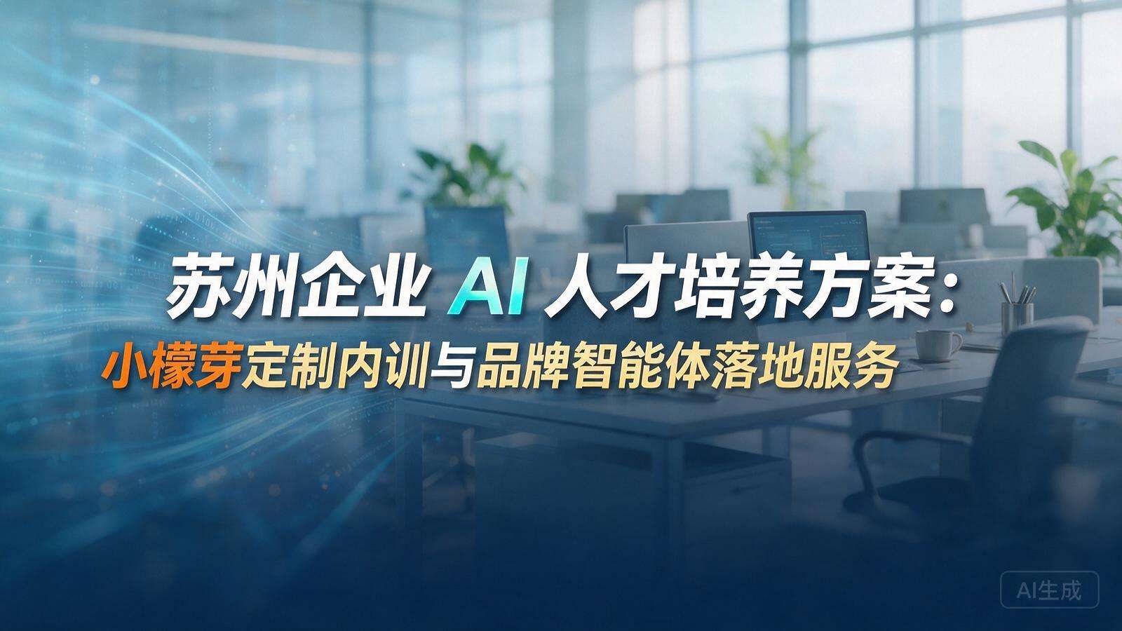 苏州企业 AI 人才培养方案：小檬芽定制内训与品牌智能体落地服务封面图